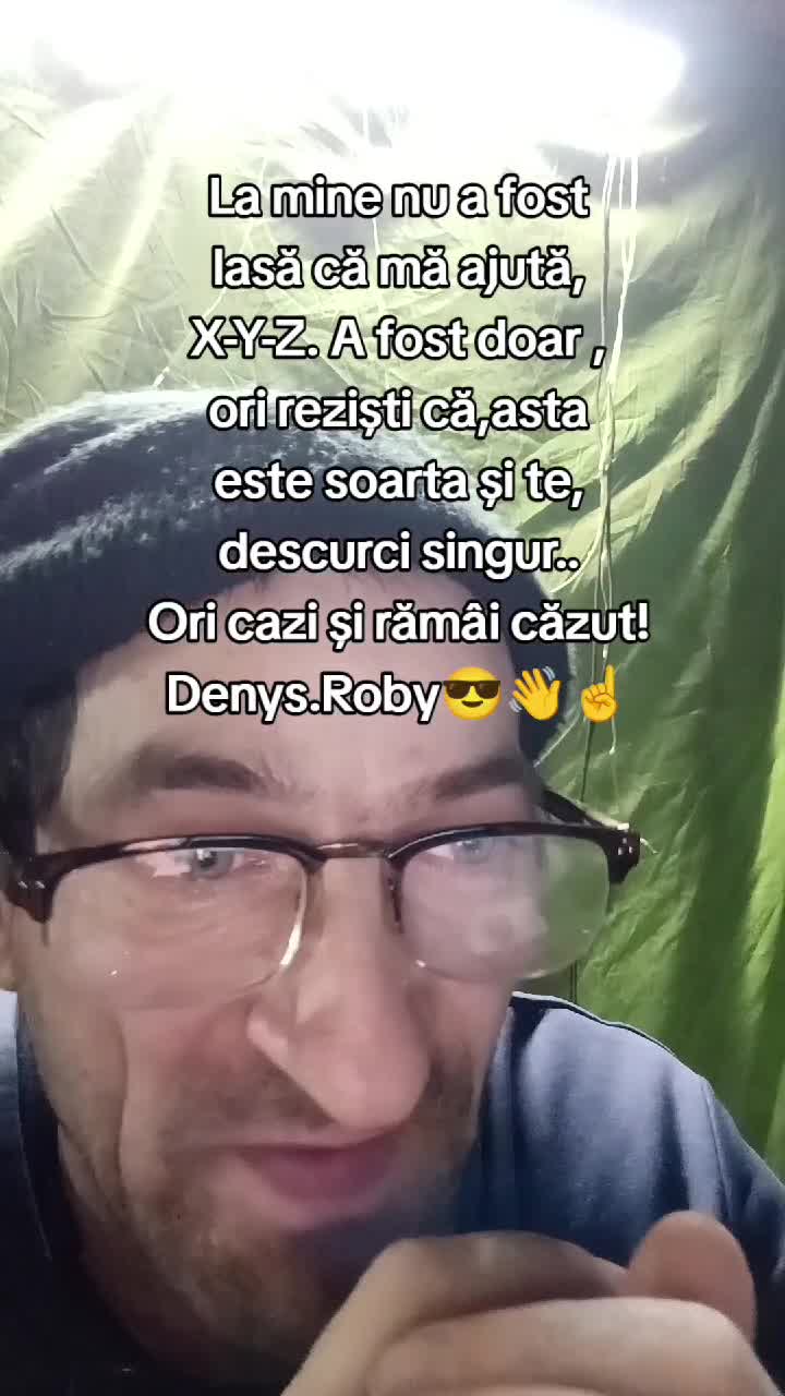 La mine nu a fost lasă că mă ajută x-y-z a fost ori reziști și te descurci singur că asta este soarta ori cazi și rămâi căzut!Om Al Străzii Denys.Roby