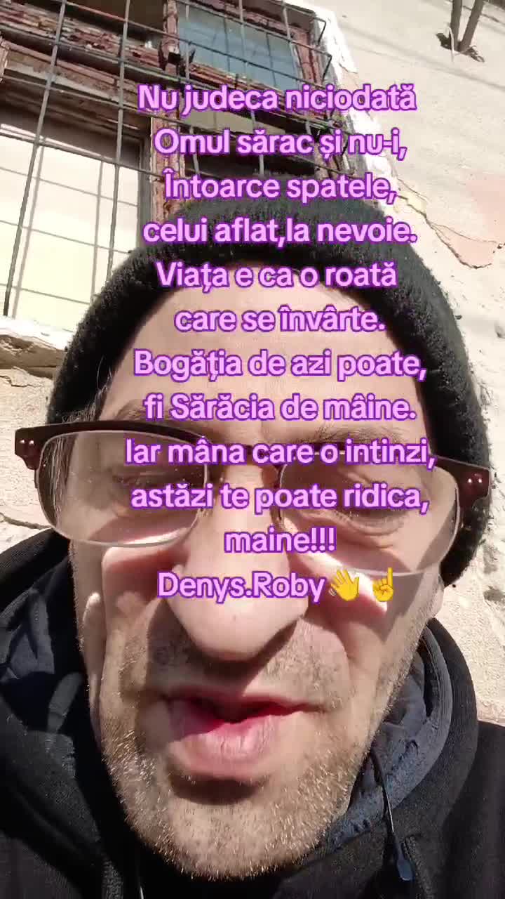 Nu judeca niciodată omul sarac.Și nu-i întoarce spatele celui aflat la nevoie,Viața e că o roată care se rotește!!Om Al Străzii (Denys.Roby)!!!👋☝️